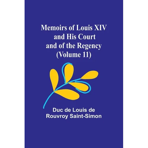 Memoirs of Louis XIV and His Court and of the Regency (Volume 11)
