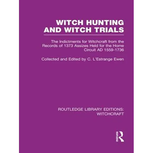 Witch Hunting and Witch Trials (Rle Witchcraft): The Indictments for Witchcraft from the Records of the 1373 Assizes Held from the Home Court 1559-173