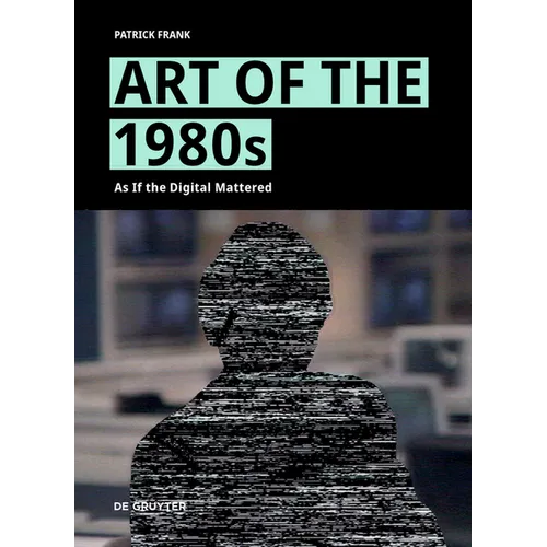 Art of the 1980s: As If the Digital Mattered
