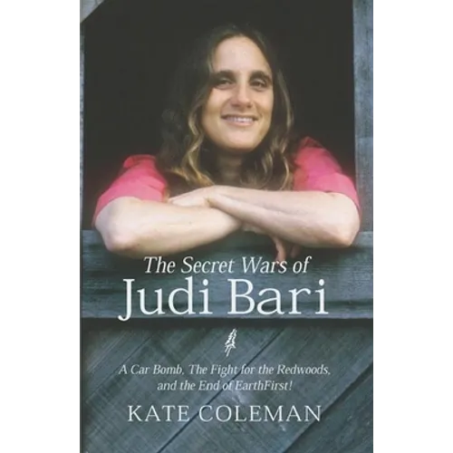 The Secret Wars of Judi Bari: A Car Bomb, the Fight for the Redwoods, and the End of Earth First