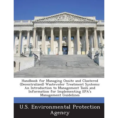 Handbook for Managing Onsite and Clustered (Decentralized) Wastewater Treatment Systems: An Introduction to Management Tools and Information for Imple
