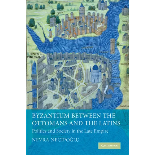 Byzantium Between the Ottomans and the Latins: Politics and Society in the Late Empire