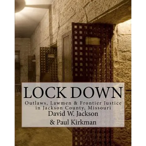 Lock Down: Outlaws, Lawmen & Frontier Justice in Jackson County, Missouri