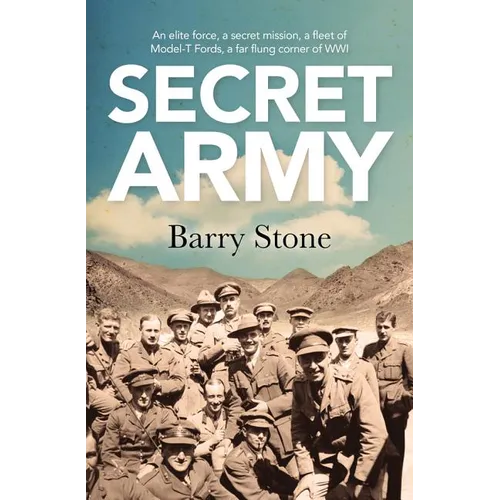 Secret Army: An Elite Force, a Secret Mission, a Fleet of Model-T Fords, a Far Flung Corner of Wwi