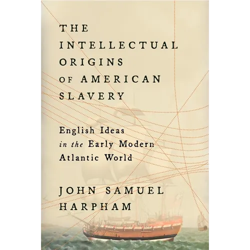 The Intellectual Origins of American Slavery: English Ideas in the Early Modern Atlantic World