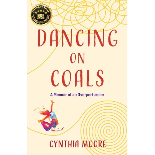 Dancing on Coals: A Memoir of an Overperformer