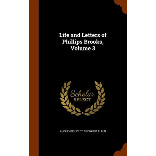 Life and Letters of Phillips Brooks, Volume 3