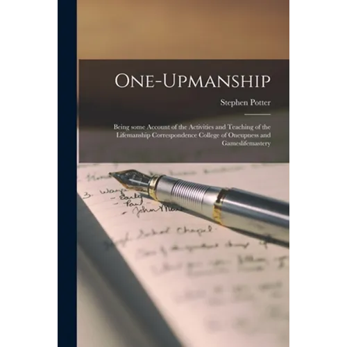 One-upmanship; Being Some Account of the Activities and Teaching of the Lifemanship Correspondence College of Oneupness and Gameslifemastery