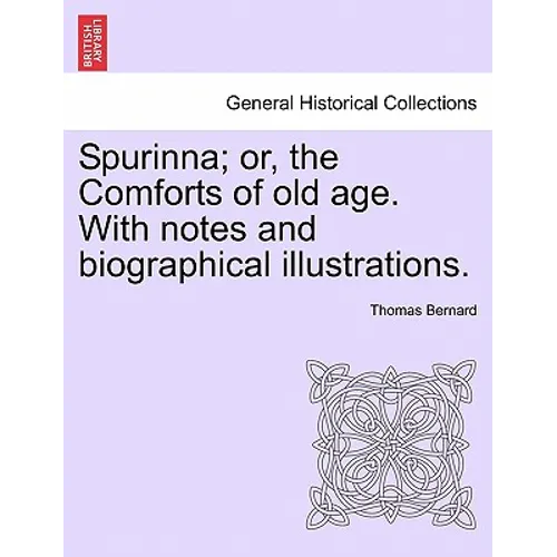 Spurinna; Or, the Comforts of Old Age. with Notes and Biographical Illustrations.
