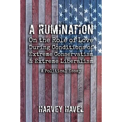 A Rumination on the Role of Love During A Condition of Extreme Conservatism and Extreme Liberalism: A Political Essay