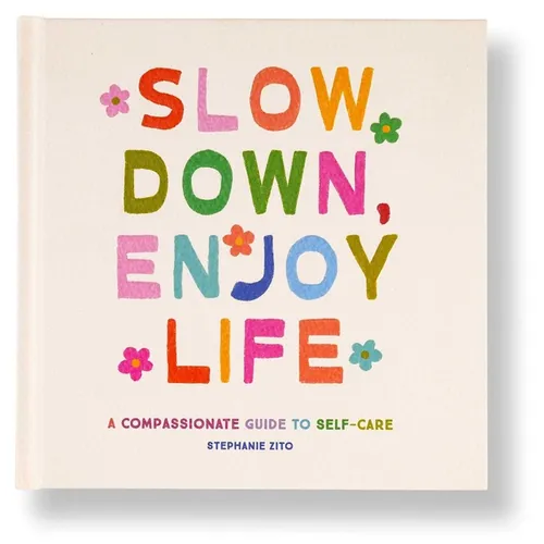 Slow Down, Enjoy Life: A Compassionate Guide to Self-Care