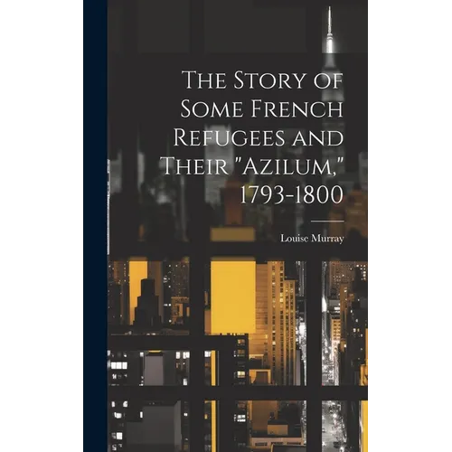 The Story of Some French Refugees and Their "Azilum," 1793-1800