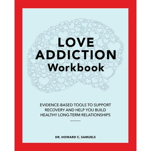 Love Addiction Workbook: Evidence-Based Tools to Support Recovery and Help You Build Healthy Long-Term Relationships