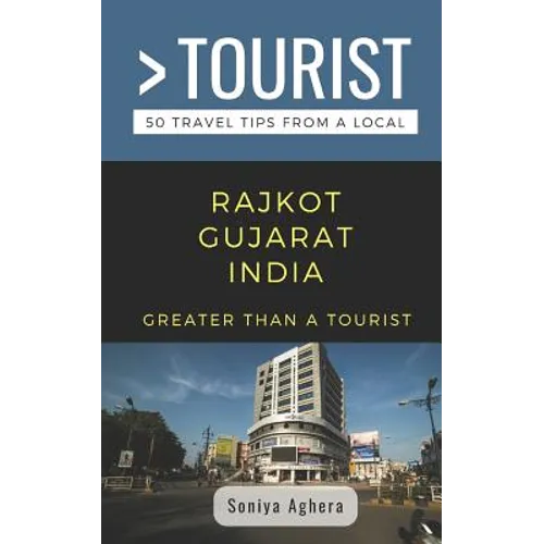 Greater Than a Tourist- Rajkot Gujarat India: 50 Travel Tips from a Local
