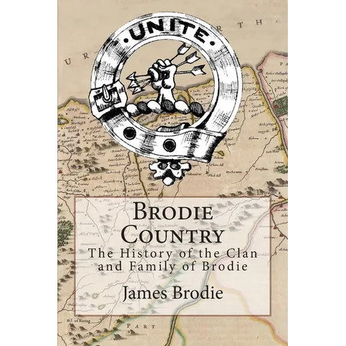 Brodie Country: The History of the Clan and Family of Brodie
