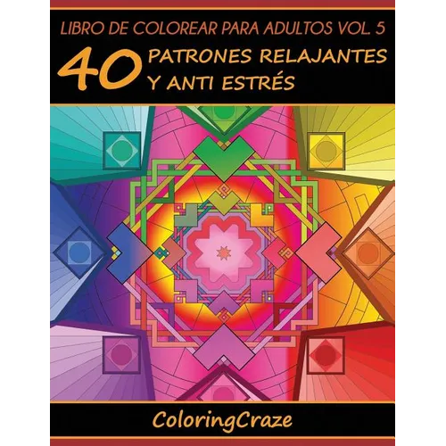Libro de Colorear para Adultos Volumen 5: 40 Patrones Relajantes y Anti Estrés