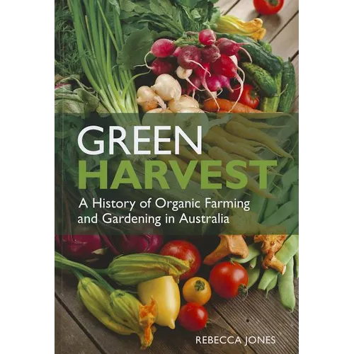 Green Harvest: A History of Organic Farming and Gardening in Australia