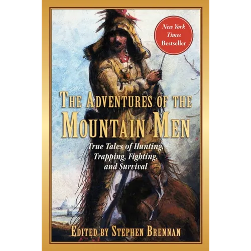 The Adventures of the Mountain Men: True Tales of Hunting, Trapping, Fighting, Adventure, and Survival