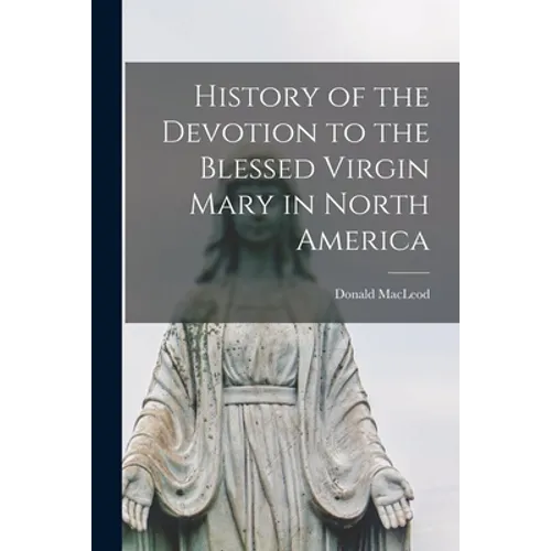 History of the Devotion to the Blessed Virgin Mary in North America [microform]