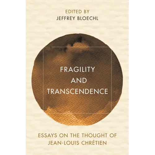 Fragility and Transcendence: Essays on the Thought of Jean-Louis Chrétien