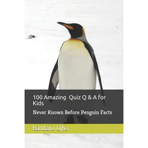 100 Amazing Quiz Q & A for Kids: Never Known Before Penguin Facts