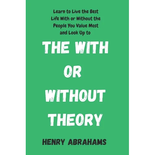The With or Without Theory: Learn to Live the Best Life With or Without the People You Value Most and Look Up to