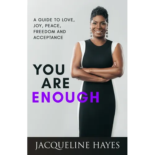 You Are Enough: A Guide to Love, Joy, Peace, Freedom and Acceptance