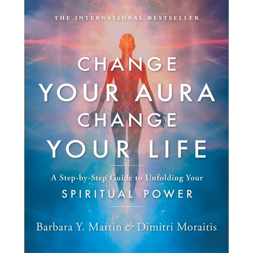 Change Your Aura, Change Your Life: A Step-By-Step Guide to Unfolding Your Spiritual Power
