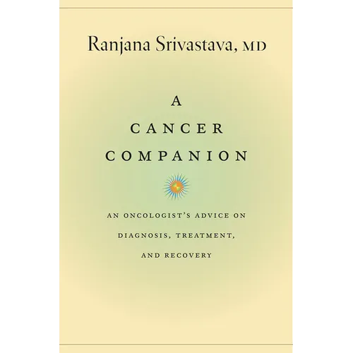 A Cancer Companion: An Oncologist's Advice on Diagnosis, Treatment, and Recovery