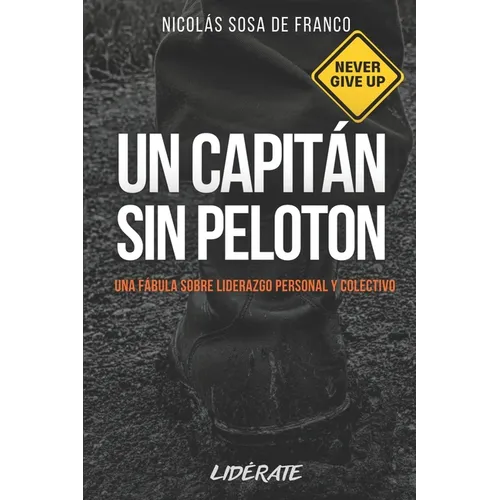 Un Capitán sin Pelotón: Una fábula sobre liderazgo personal y colectivo.