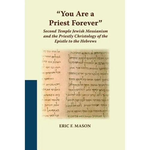 "You Are a Priest Forever": Second Temple Jewish Messianism and the Priestly Christology of the Epistle to the Hebrews