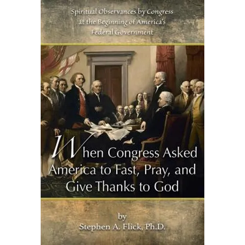 When Congress Asked America to Fast, Pray, and Give Thanks to God: Spiritual Observances by Congress at the Beginning of America's Federal Government