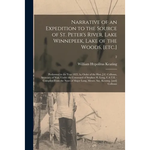 Narrative of an Expedition to the Source of St. Peter's River, Lake Winnepeek, Lake of the Woods, [etc.]: Performed in the Year 1823, by Order of the