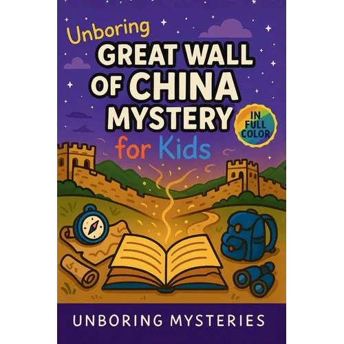 Unboring Great Wall of China Mystery for Kids: Funny, Fascinating Guide to the Strangest True Great Wall of China Mysteries, Hidden Secrets, and Unexp