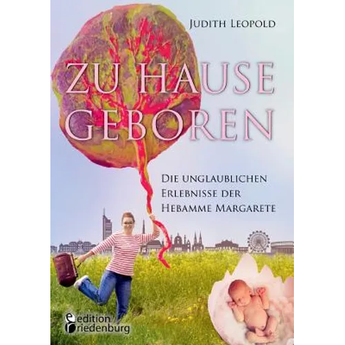 Zu Hause geboren - Die unglaublichen Erlebnisse der Hebamme Margarete
