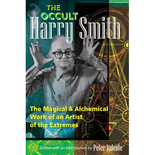 The Occult Harry Smith: The Magical and Alchemical Work of an Artist of the Extremes