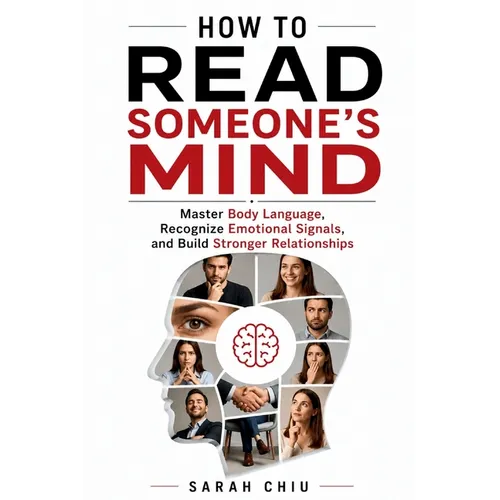 How to Read Someone's Mind: Master Body Language, Recognize Emotional Signals, and Build Stronger Relationships