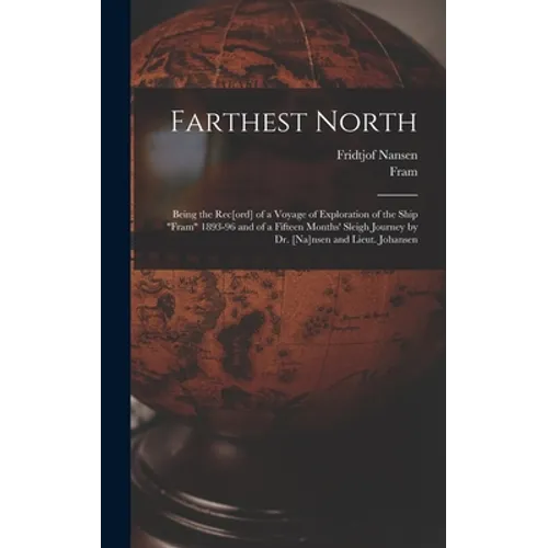 Farthest North [microform]: Being the Rec[ord] of a Voyage of Exploration of the Ship "Fram" 1893-96 and of a Fifteen Months' Sleigh Journey by Dr