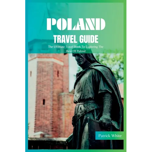 Poland Travel Guide 2024: The Ultimate Travel Book To Exploring The Best Of Poland