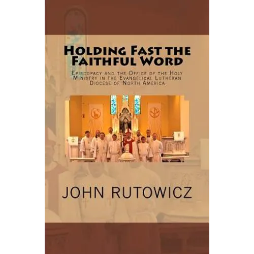 Holding Fast the Faithful Word: Episcopacy and the Office of the Holy Ministry in the Evangelical Lutheran Diocese of North America