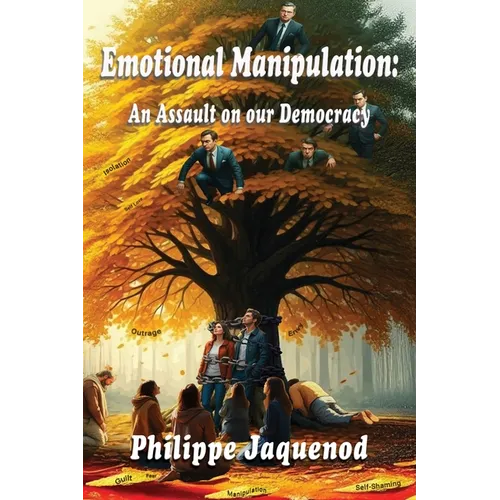 Emotional Manipulation: An Assault on Our Democracy