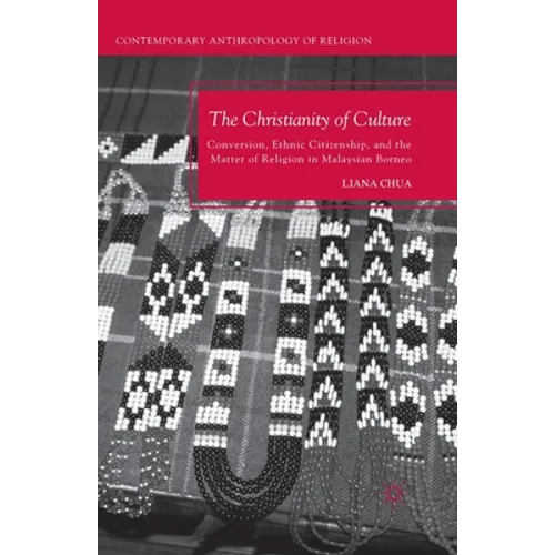 The Christianity of Culture: Conversion, Ethnic Citizenship, and the Matter of Religion in Malaysian Borneo