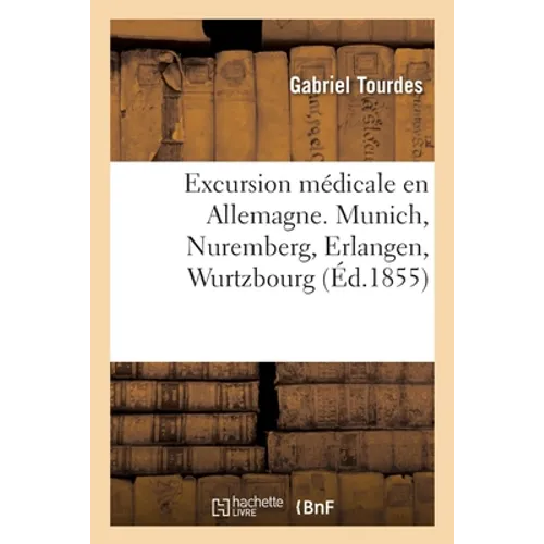 Excursion médicale en Allemagne. Munich, Nuremberg, Erlangen, Wurtzbourg: Lettres adressées à M. le professeur Stoeber