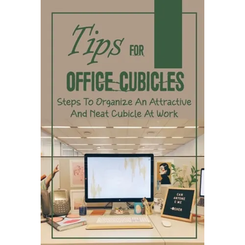 Tips For Office Cubicles: Steps To Organize An Attractive And Neat Cubicle At Work: Cubicle Etiquette