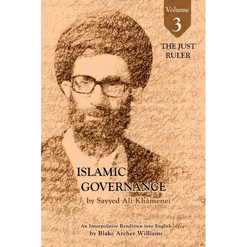 Governance of the Divinely-Sanctioned Social Order under Conditions of Religious Solidarity Volume 3- The Just Ruler: The Imamate