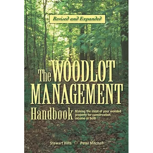 The Woodlot Management Handbook: Making the Most of Your Wooded Property for Conservation, Income or Both