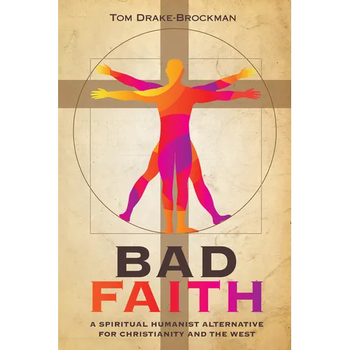 Bad Faith: A Spiritual Humanist Alternative for Christianity and the West