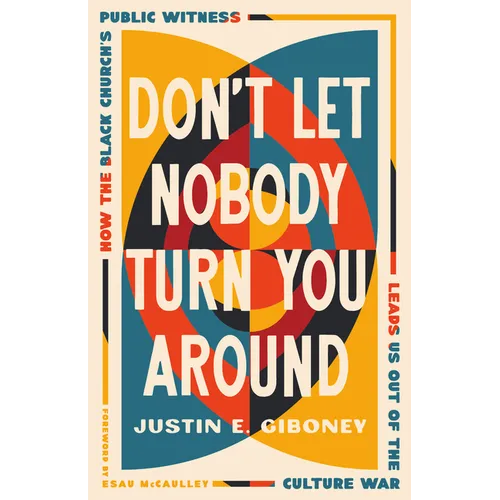 Don't Let Nobody Turn You Around: How the Black Church's Public Witness Leads Us Out of the Culture War