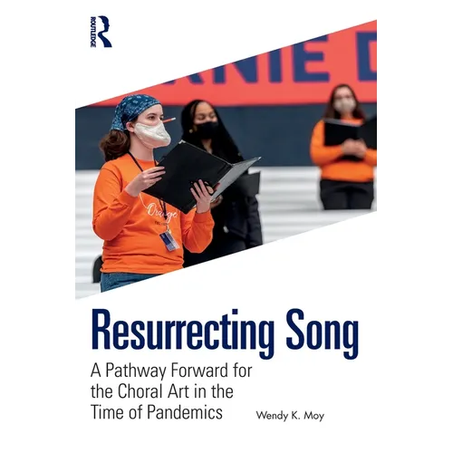 Resurrecting Song: A Pathway Forward for the Choral Art in the Time of Pandemics