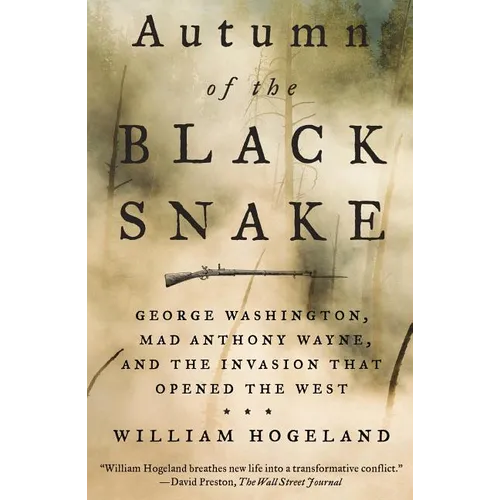 Autumn of the Black Snake: George Washington, Mad Anthony Wayne, and the Invasion That Opened the West
